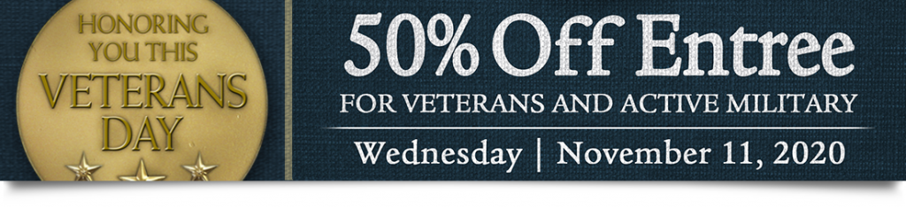 Honoring you this Veterans day. 50% off entree for veterans and active military. November 11, 2022.