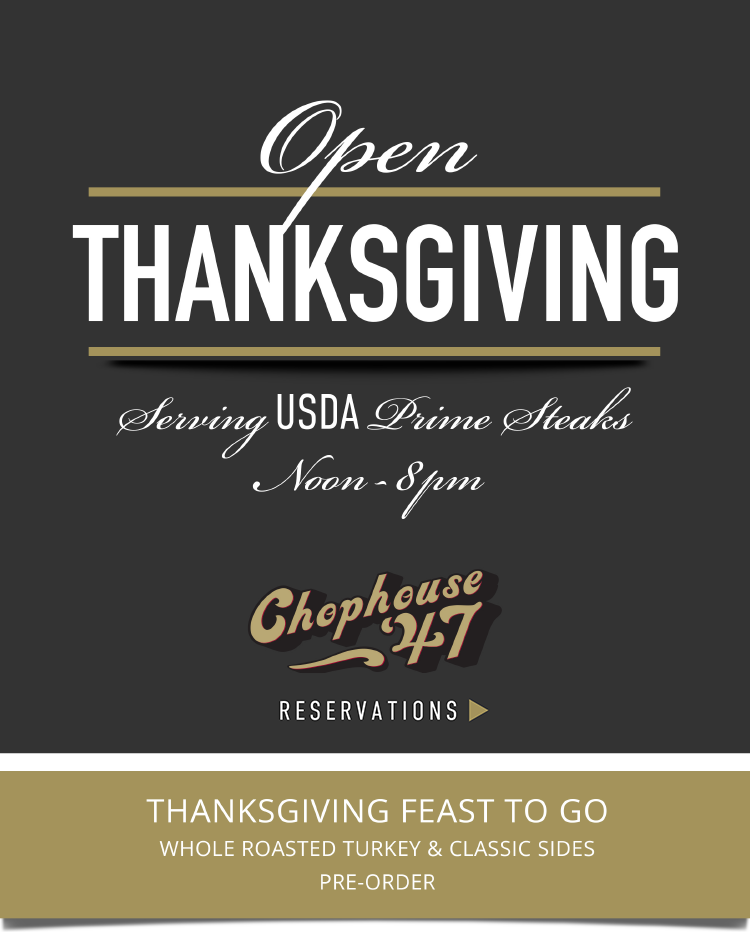 Open Thanksgiving. Serving USDA Prime Steaks Noon-8pm. Click for Reservations or Preorder a Feast To Go